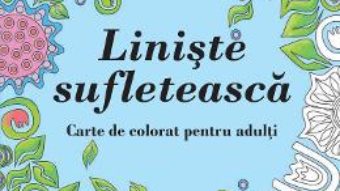 Cartea Liniste sufleteasca – Carte de colorat pentru adulti (download, pret, reducere)