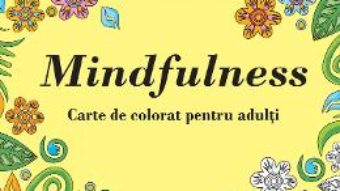 Cartea Mindfulness – Carte de colorat pentru adulti (download, pret, reducere)