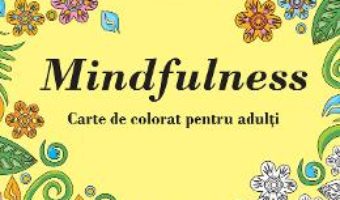 Cartea Mindfulness – Carte de colorat pentru adulti (download, pret, reducere)