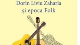 Cartea Timpul chitarelor: Florian Pitis, Dorin Liviu Zaharia si epoca Folk – Doru Ionescu (download, pret, reducere)