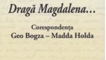 Cartea Draga Magdalena… Corespondenta Geo Bogza – Madda Holda (download, pret, reducere)