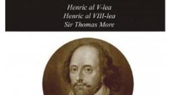 Cartea Opere 12. Henric al V-lea, Henric al VIII-lea, Sir Thomas More – William Shakespeare (download, pret, reducere)