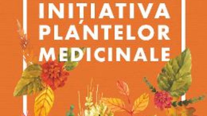 Cartea Initiativa plantelor medicinale – Lidia Bora (download, pret, reducere)