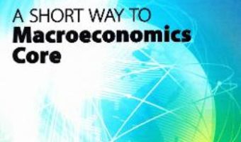 Cartea A Short Way to Macroeconomics Core – Oana Simona Caraman-Hudea (download, pret, reducere)