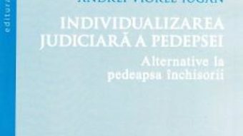 Cartea Individualizarea judiciara a pedepsei – Andrei-Viorel Iugan (download, pret, reducere)