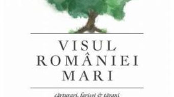 Cartea Visul Romaniei Mari – Mihai Neamtu (download, pret, reducere)