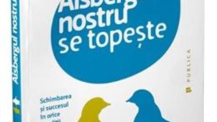 Cartea Aisbergul nostru se topeste – John Kotter, Holger Rathgeber (download, pret, reducere)