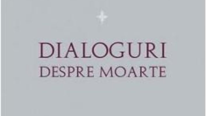 Cartea Dialoguri despre moarte – Sfantul Grigore cel Mare (download, pret, reducere)