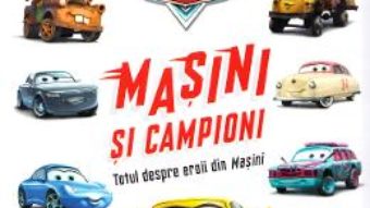 Cartea Disney Pixar Masini – Masini si campioni. Totul despre eroii din Masini (download, pret, reducere)