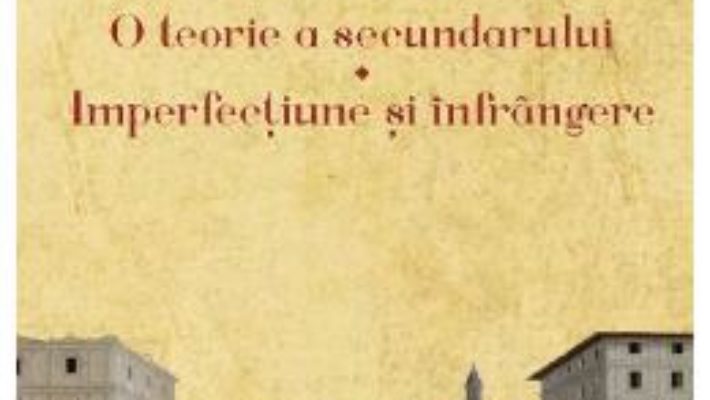 Cartea O teorie a secundarului. Imperfectiune si infrangere – Virgil Nemoianu (download, pret, reducere)