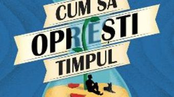 Cartea Cum sa opresti timpul – Matt Haig (download, pret, reducere)