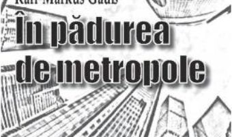 Cartea In padurea de metropole – Karl-Markus Gaus (download, pret, reducere)