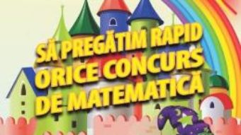 Cartea Sa pregatim rapid orice concurs de matematica – Clasa 3 – Gheorghe Adalbert Schneider (download, pret, reducere)