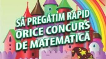 Cartea Sa pregatim rapid orice concurs de matematica – Clasa 4 – Gheorghe Adalbert Schneider (download, pret, reducere)