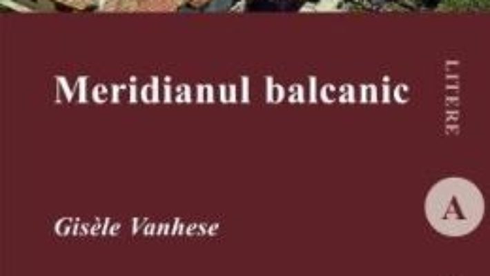 Cartea Meridianul balcanic – Gisele Vanhese (download, pret, reducere)