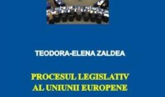 Cartea Procesul legislativ al Uniunii Europene – Teodora-Elena Zaldea (download, pret, reducere)