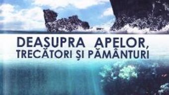 Cartea Deasupra apelor, trecatori si pamanturi – Radu-Ilarion Munteanu (download, pret, reducere)