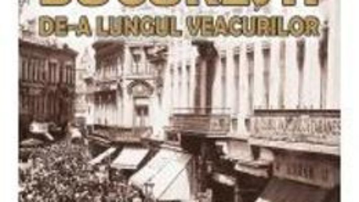 Cartea Bucuresti de-a lungul veacurilor – Nicolae Gheorghiu (download, pret, reducere)