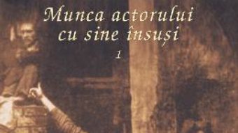 Cartea Munca actorului cu sine insusi vol. 1 – Konstantin Sergheevici Stanislavski (download, pret, reducere)