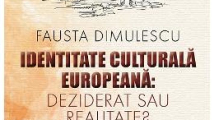 Cartea Identitate culturala europeana: deziderat sau realitate? – Fausta Dimulescu (download, pret, reducere)