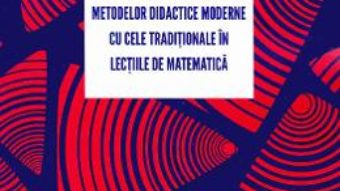 Cartea Posibilitati de imbinare a metodelor didactice moderne cu cele traditionale in lectiile de matematica – Lacramioara Lovin (download, pret, reducere)