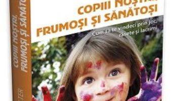 Cartea Copiii nostri, frumosi si sanatosi – Aletha Solter (download, pret, reducere)