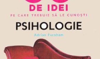 Cartea 50 de idei pe care trebuie sa le cunosti. Psihologie – Adrian Furnham (download, pret, reducere)