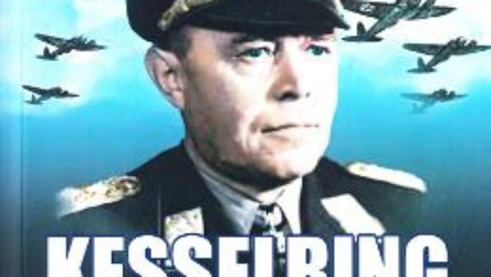 Cartea Kesselring, crearea Luftwaffe – Kenneth Macksey (download, pret, reducere)