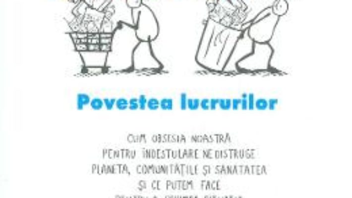 Cartea The Story of Stuff. Povestea lucrurilor – Annie Leonard (download, pret, reducere)