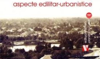 Cartea Din Bucurestii de ieri Vol.2: Aspecte edilitar-urbanistice – George Potra (download, pret, reducere)