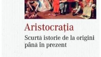 Cartea Aristocratia. Scurta istorie de la origini pana in prezent – William Doyle (download, pret, reducere)