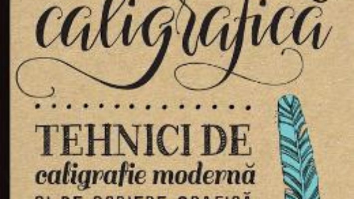 Cartea Scrierea caligrafica. Tehnici de caligrafie moderna si de scriere grafica (download, pret, reducere)