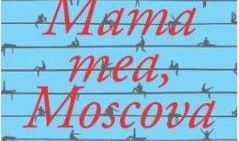 Cartea Mama mea, Moscova – Hamid Ismailov (download, pret, reducere)