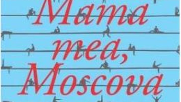 Cartea Mama mea, Moscova – Hamid Ismailov (download, pret, reducere)