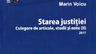 Cartea Starea justitiei. Culegere de articole, Studii si note 2017 – Marin Voicu (download, pret, reducere)