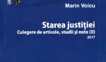 Cartea Starea justitiei. Culegere de articole, Studii si note 2017 – Marin Voicu (download, pret, reducere)