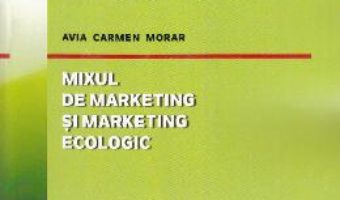 Cartea Mixul de marketing si marketing ecologic – Avia Carmen Morar (download, pret, reducere)