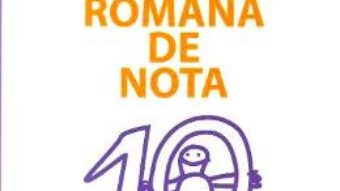 Cartea Romana de nota 10. Bacalaureat de nota 10 – Elena Grigoras (download, pret, reducere)