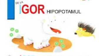 Cartea I de la Igor, Hipopotamul – Igor, un inotator gras (cartonat) (download, pret, reducere)