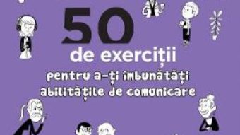 Cartea 50 de exercitii pentru a-ti imbunatati abilitatile de comunicare – Jean-Philippe Vidal (download, pret, reducere)