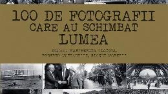 Cartea 100 de fotografii care au schimbat lumea – Margherita Giacosa (download, pret, reducere)