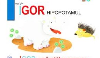 Cartea I de la Igor, Hipopotamul – Igor, un inotator gras (necartonat) (download, pret, reducere)