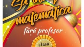 Cartea Sa invatam Matematica fara profesor Clasa a 2-a – Gheorghe Adalbert Schneider (download, pret, reducere)