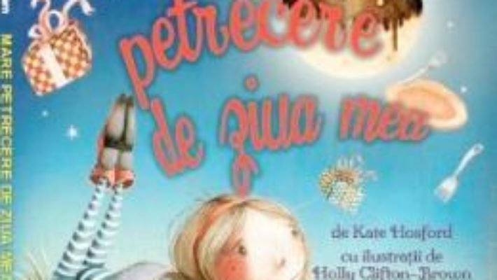 Cartea Mare petrecere de ziua mea – Kate Hosford (download, pret, reducere)