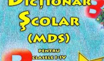 Cartea Mic Dictionar scolar pentru Clasele 1-4 – Vasile Anca Irina, Mihailescu Mirela (download, pret, reducere)