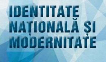 Cartea Identitate nationala si modernitate – Andrei Marga (download, pret, reducere)