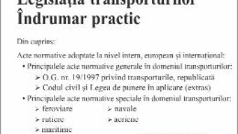 Cartea Legislatia transporturilor. Indrumar practic Act. 21.02.2018 – Andreea-Teodora Stanescu (download, pret, reducere)