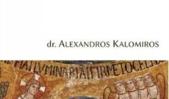 Cartea Sfintii parinti despre originile si destinul cosmosului si omului – Alexandros Kalomiros (download, pret, reducere)