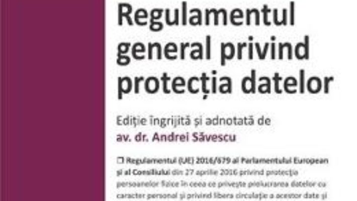 Cartea Regulamentul general privind protectia datelor – Andrei Savescu (download, pret, reducere)