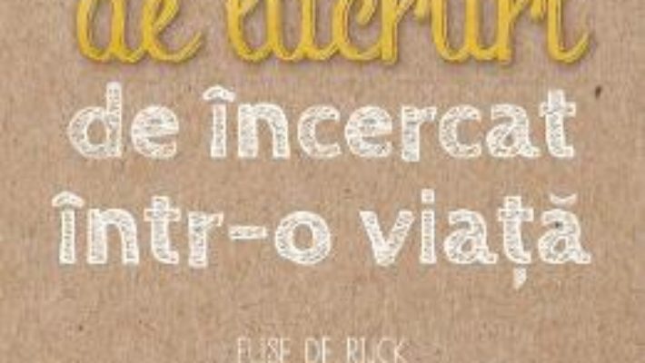 Cartea 500 de lucruri de incercat intr-o viata – Elise de Rijck (download, pret, reducere)